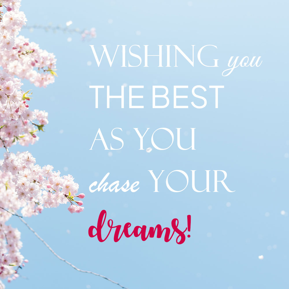 Wishing you the best as you chase your dreams!
